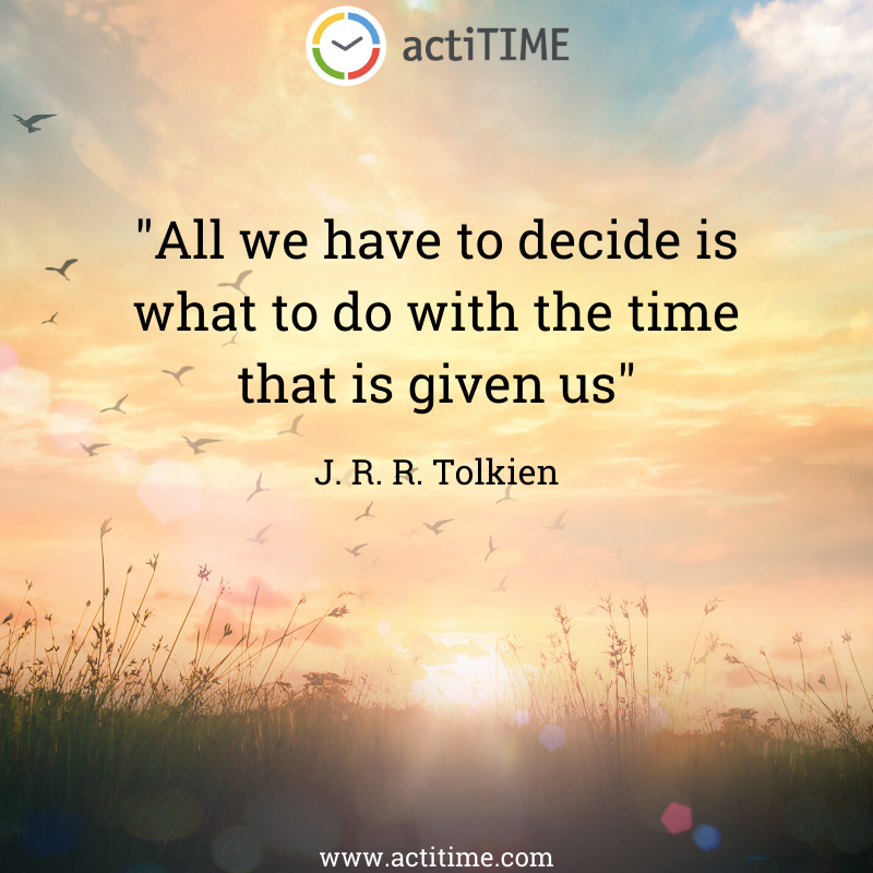 All we have to decide is what to do with the time that is given us - quote about time by J. R. R. Tolkien